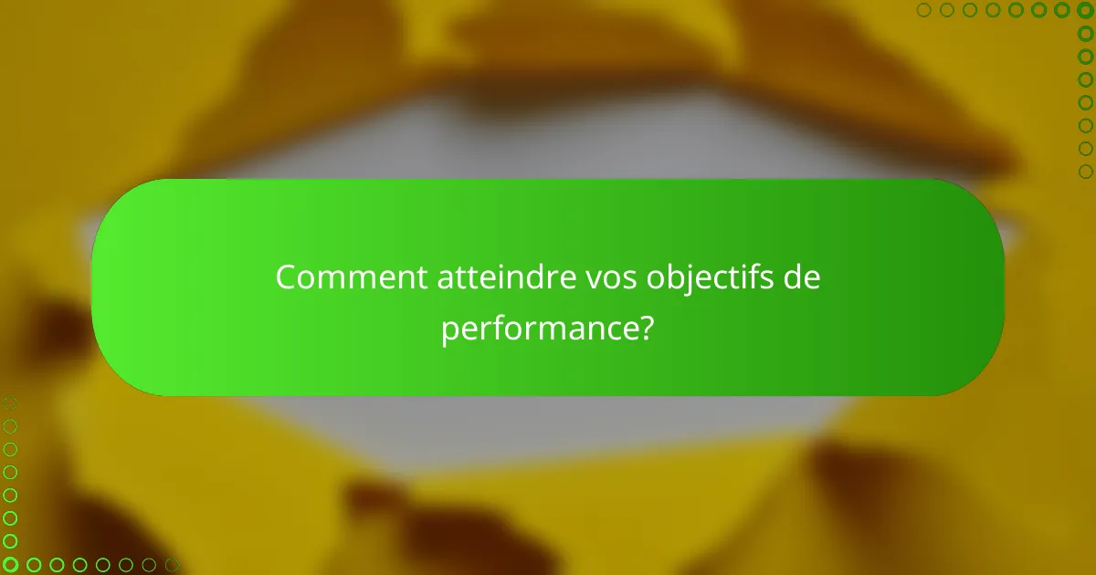 Comment atteindre vos objectifs de performance?