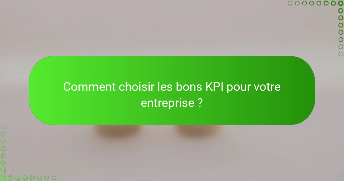 Comment choisir les bons KPI pour votre entreprise ?