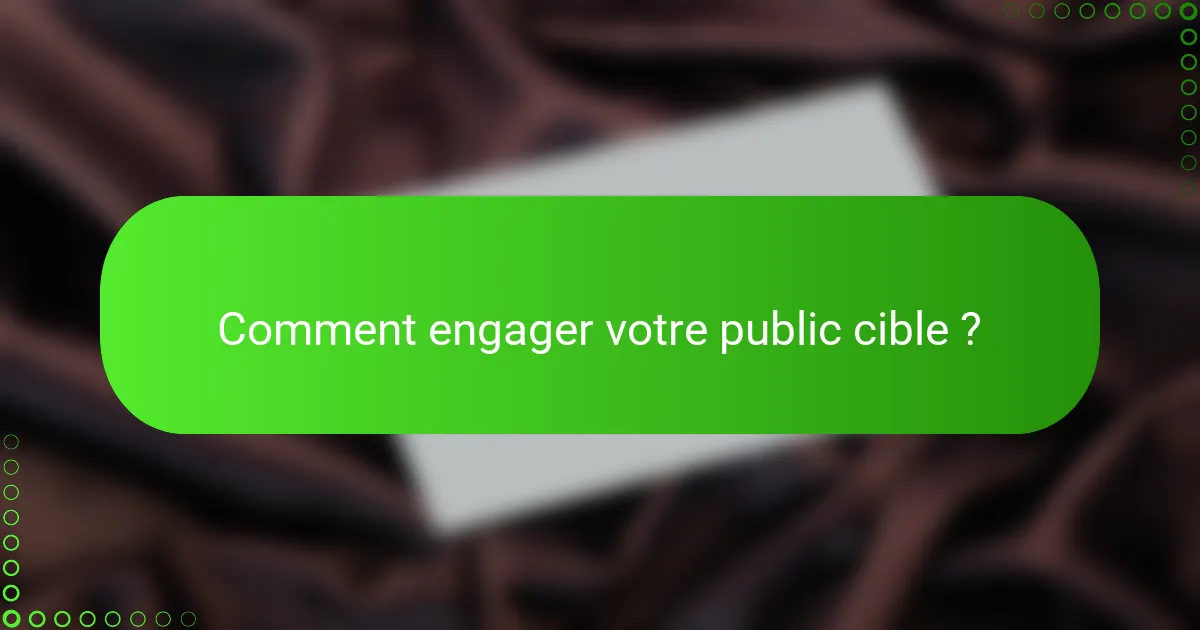 Comment engager votre public cible ?
