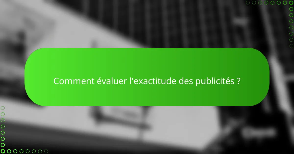 Comment évaluer l'exactitude des publicités ?