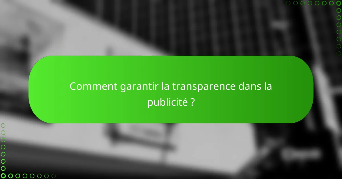 Comment garantir la transparence dans la publicité ?