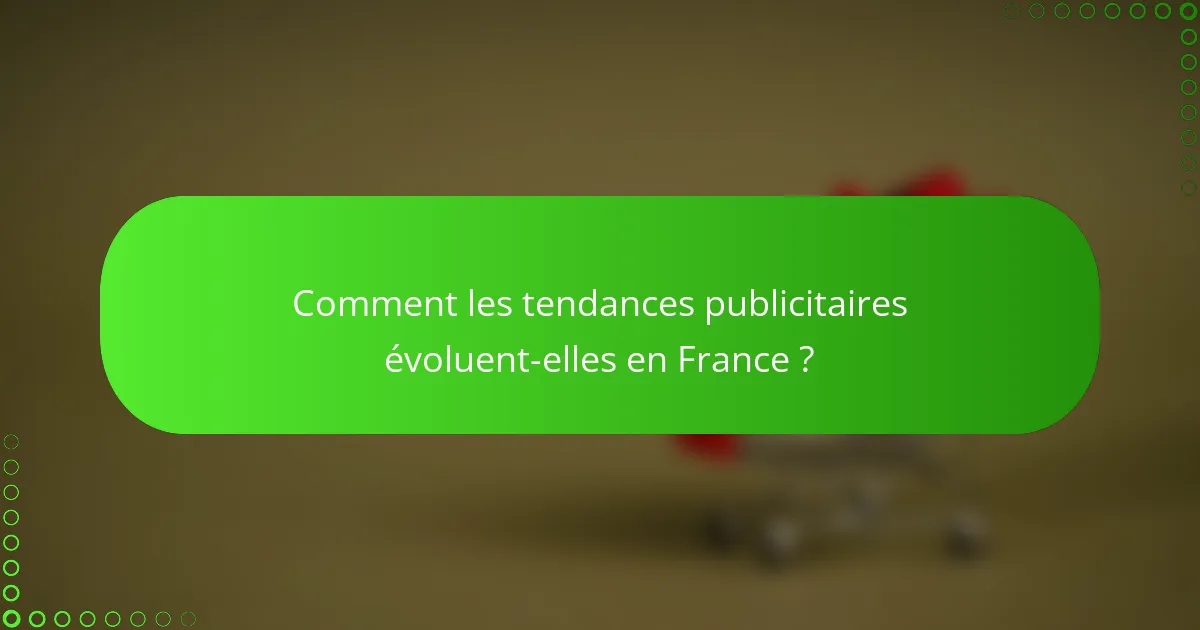 Comment les tendances publicitaires évoluent-elles en France ?