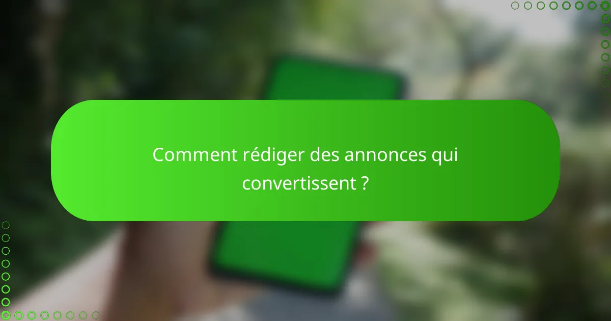 Comment rédiger des annonces qui convertissent ?