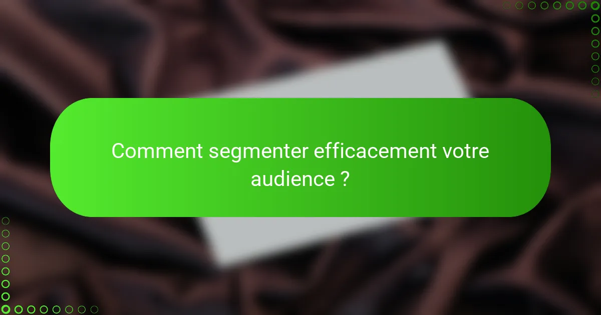 Comment segmenter efficacement votre audience ?
