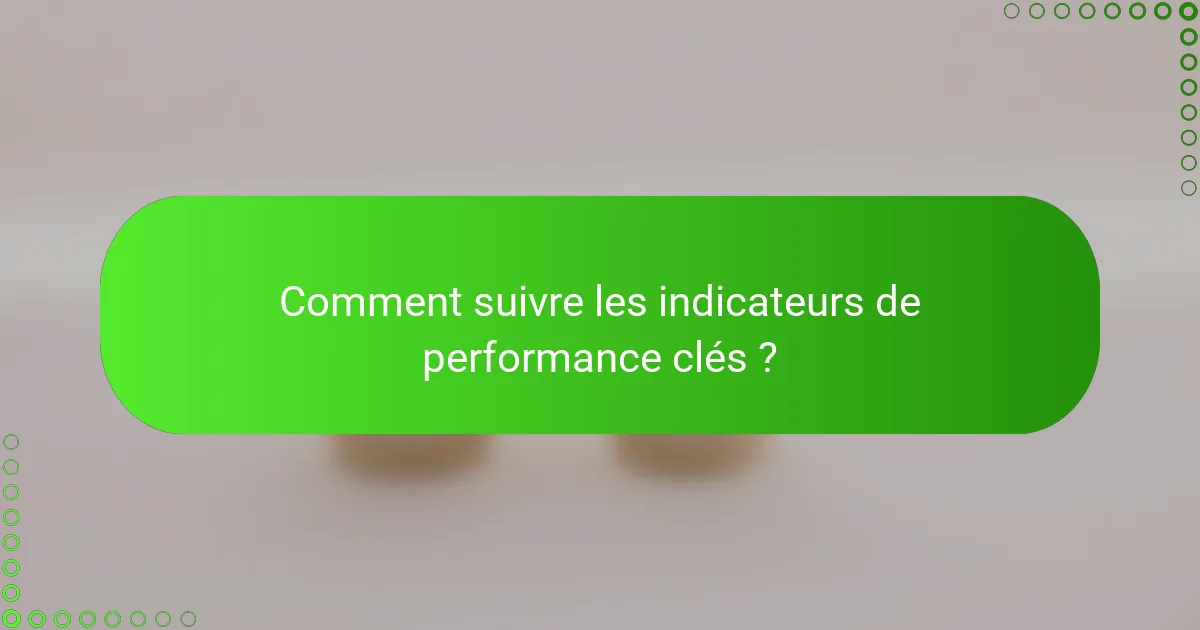 Comment suivre les indicateurs de performance clés ?