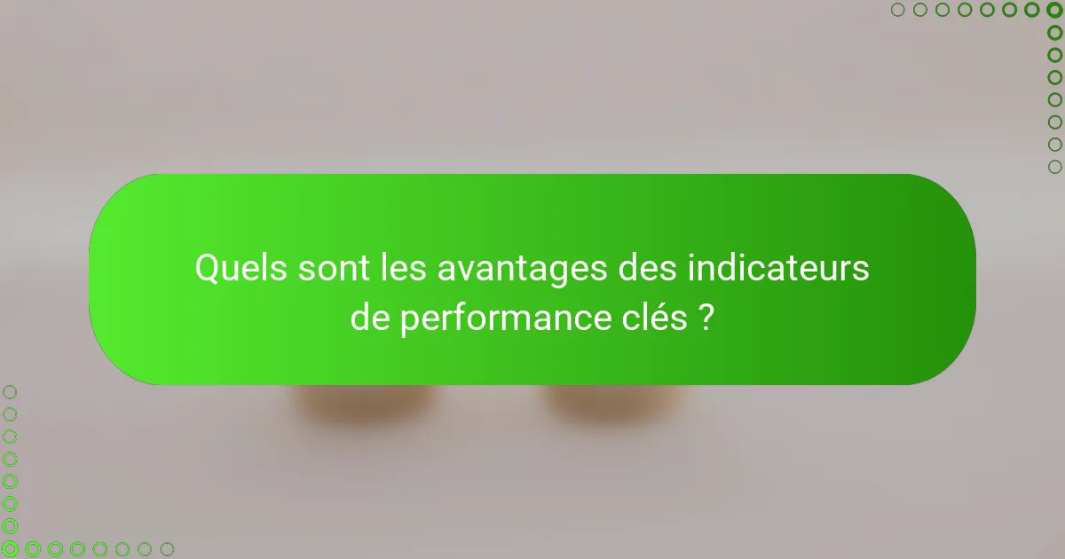 Quels sont les avantages des indicateurs de performance clés ?