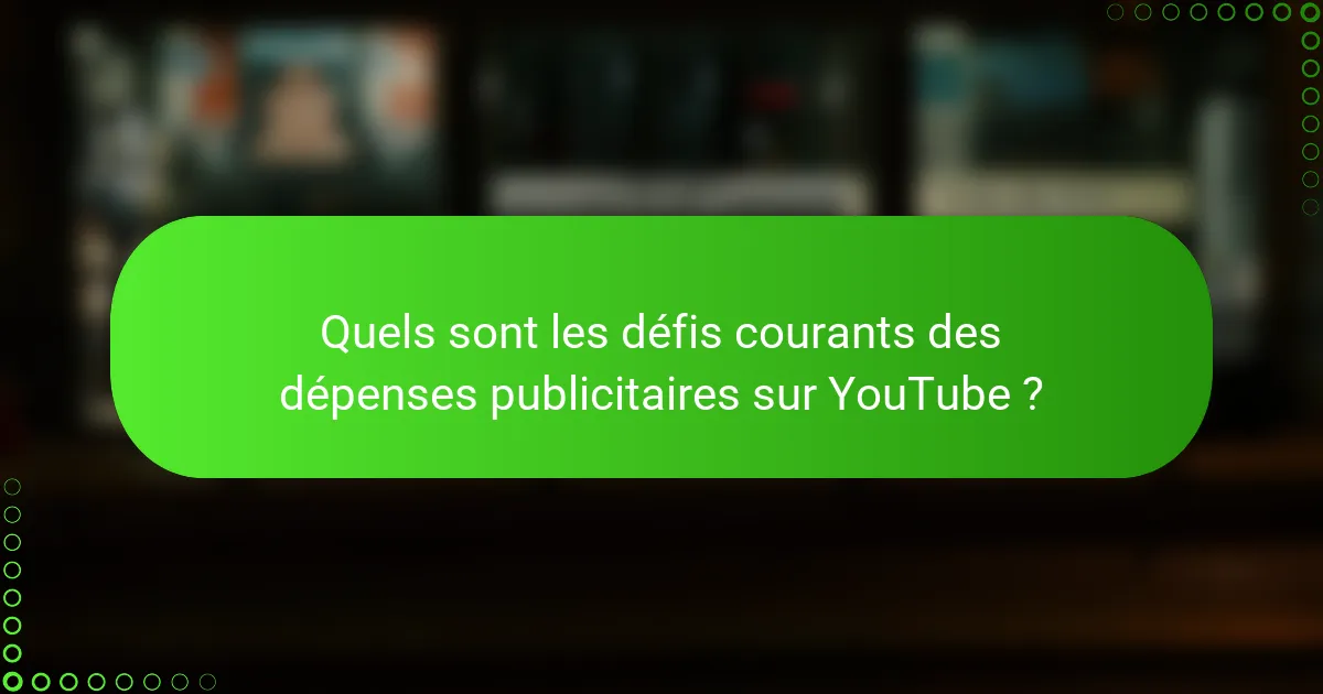 Quels sont les défis courants des dépenses publicitaires sur YouTube ?